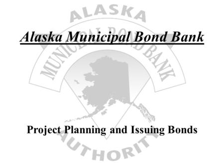 Alaska Municipal Bond Bank Project Planning and Issuing Bonds.