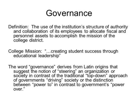 Governance Definition: The use of the institution’s structure of authority and collaboration of its employees to allocate fiscal and personnel assets to.