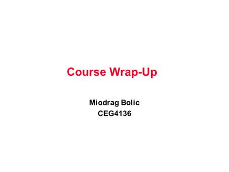 Course Wrap-Up Miodrag Bolic CEG4136. What was covered Interconnection network topologies and performance Shared-memory architectures Message passing.