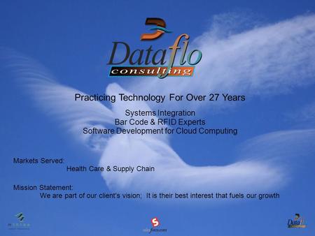 Practicing Technology For Over 27 Years Markets Served: Health Care & Supply Chain Mission Statement: We are part of our client's vision; It is their best.