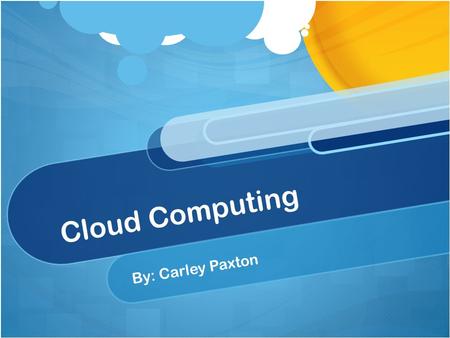 Cloud Computing By: Carley Paxton. What is Cloud Computing? CloudCloud computing is the next stage in the Internet's evolution, providing the means through.