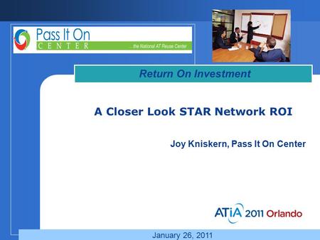 A Closer Look STAR Network ROI Return On Investment Joy Kniskern, Pass It On Center January 26, 2011.