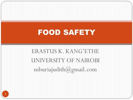 ERASTUS K. KANG’ETHE UNIVERSITY OF NAIROBI 1 FOOD SAFETY.