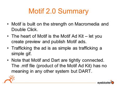 Motif 2.0 Summary Motif is built on the strength on Macromedia and Double Click. The heart of Motif is the Motif Ad Kit – let you create preview and publish.