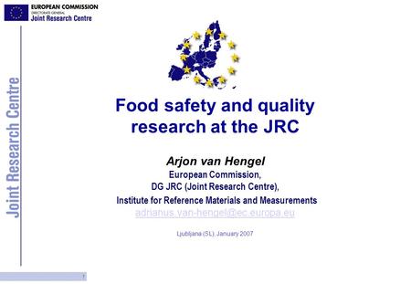 1 Food safety and quality research at the JRC Arjon van Hengel European Commission, DG JRC (Joint Research Centre), Institute for Reference Materials and.