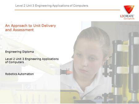 Level 2 Unit 3 Engineering Applications of Computers Engineering Diploma Level 2 Unit 3 Engineering Applications of Computers An Approach to Unit Delivery.