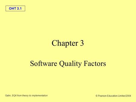 OHT 3.1 Galin, SQA from theory to implementation © Pearson Education Limited 2004 Chapter 3 Software Quality Factors.