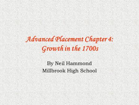 Advanced Placement Chapter 4: Growth in the 1700s By Neil Hammond Millbrook High School.