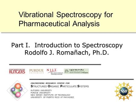 10/11/2005 1 ENGINEERING RESEARCH CENTER FOR S TRUCTURED O RGANIC P ARTICULATE S YSTEMS RUTGERS UNIVERSITY PURDUE UNIVERSITY NEW JERSEY INSTITUTE OF TECHNOLOGY.