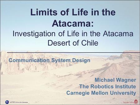 ASTEP Life in the AtacamaCarnegie Mellon Limits of Life in the Atacama: Investigation of Life in the Atacama Desert of Chile Communication System Design.