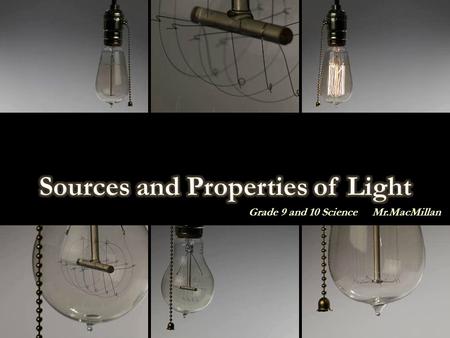 Grade 9 and 10 Science Mr.MacMillan. Types of Light Emissions 1.Light from the Sun 2.Light from Incandescence 3.Light from Electric Discharge.