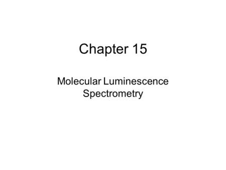 Chapter 15 Molecular Luminescence Spectrometry. A very sensitive and selective instrumental technique with some of the lowest LOD's for molecules that.