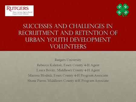 Successes and challenges in recruitment and retention of urban youth development volunteers Rutgers University Rebecca Kalenak, Essex County 4-H Agent.