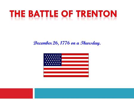 December 26, 1776 on a Thursday. Facts  Date: Thursday December 26, 1776.  Weather: 20 degrees Fahrenheit, Cloudy, Calm Winds.