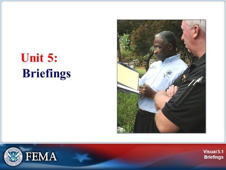 Visual 5.1 Briefings Unit 5: Briefings. Visual 5.2 Briefings  Describe components of field, staff, and section briefings/meetings.  Plan to give an.