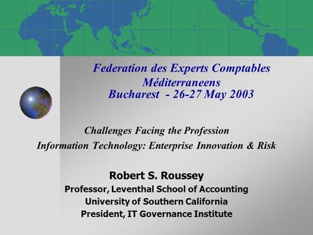 Federation des Experts Comptables Méditerraneens Bucharest - 26-27 May 2003 Challenges Facing the Profession Information Technology: Enterprise Innovation.