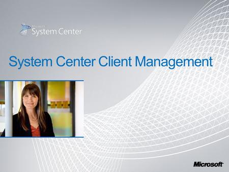 Client Management Challenge Microsoft Optimized Desktop System Center Client Management Solutions Future of Client Management Conclusion Agenda.