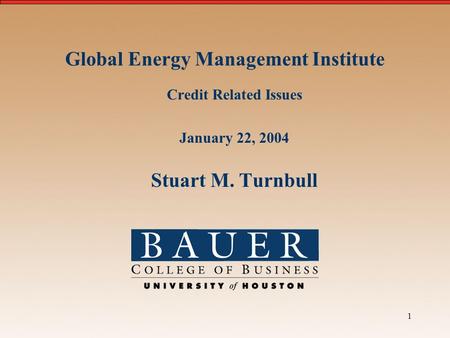 1 Global Energy Management Institute Credit Related Issues January 22, 2004 Stuart M. Turnbull.