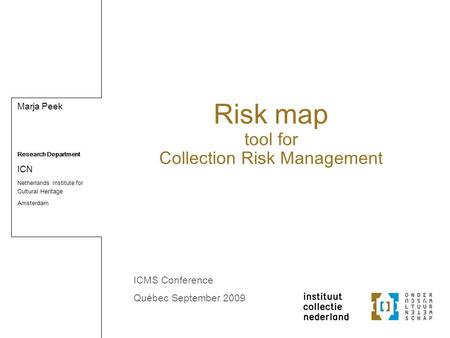 Marja Peek Research Department ICN Netherlands Institute for Cultural Heritage Amsterdam Risk map tool for Collection Risk Management ICMS Conference Québec.