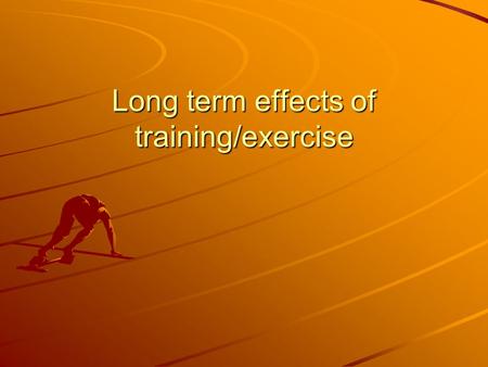 Long term effects of training/exercise. HEART Larger, stronger heart chambers Stronger heart beat – more efficient circulation Lower resting heart rate.