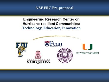 1 NSF ERC Pre-proposal Engineering Research Center on Hurricane-resilient Communities: Technology, Education, Innovation.