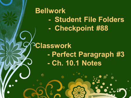 Bellwork - Student File Folders - Checkpoint #88 Classwork - Perfect Paragraph #3 - Ch. 10.1 Notes.