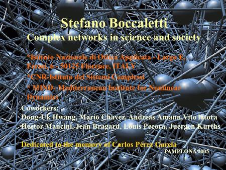 Stefano Boccaletti Complex networks in science and society *Istituto Nazionale di Ottica Applicata - Largo E. Fermi, 6 - 50125 Florence, ITALY *CNR-Istituto.