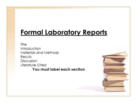 Formal Laboratory Reports Title Introduction Materials and Methods Results Discussion Literature Cited You must label each section.