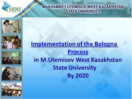 Implementation of the Bologna Process in M.Utemisov West Kazakhstan State University By 2020.