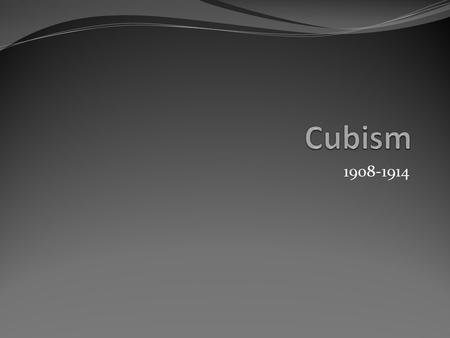 1908-1914. Cubism Cubists broke objects into a multitude of pieces that were not actually cubes. The name came from Matisse’s dismissal of Braque’s landscapes.