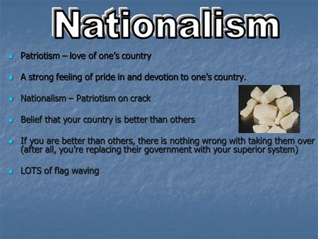 Patriotism – love of one’s country Patriotism – love of one’s country A strong feeling of pride in and devotion to one’s country. A strong feeling of.