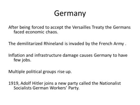 Germany After being forced to accept the Versailles Treaty the Germans faced economic chaos. The demilitarized Rhineland is invaded by the French Army.