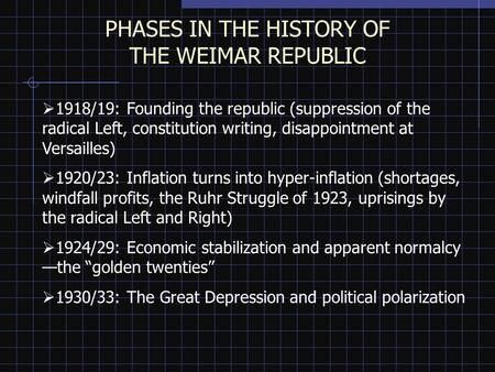 PHASES IN THE HISTORY OF THE WEIMAR REPUBLIC  1918/19: Founding the republic (suppression of the radical Left, constitution writing, disappointment at.