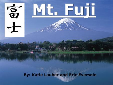 By: Katie Lauber and Eric Eversole. Mount Fuji is the highest mountain on the island of Honshu, with an elevation of 12,388 feet. It is surrounded by.