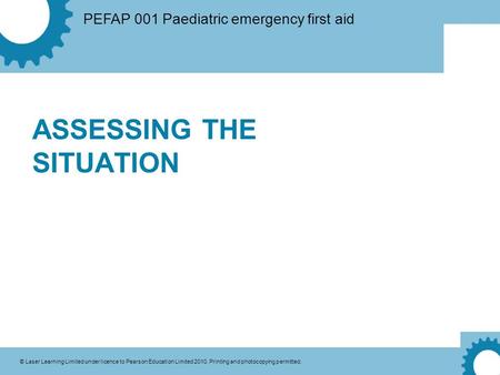 PEFAP 001 Paediatric emergency first aid © Laser Learning Limited under licence to Pearson Education Limited 2010. Printing and photocopying permitted.