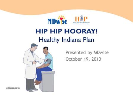 HIP HIP HOORAY! Healthy Indiana Plan Presented by MDwise October 19, 2010 HIPP0060 (09/10)