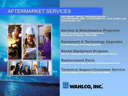 AFTERMARKET SERVICES Service & Maintenance Programs Service Contracts, Emergency Field Service, Maintenance Programs, Plant Audits Equipment & Technology.