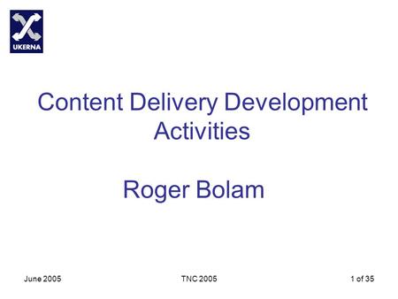 June 2005TNC 20051 of 35 Content Delivery Development Activities Roger Bolam.