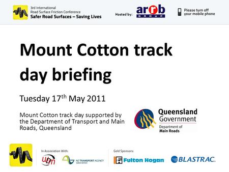 Hosted by: Mount Cotton track day briefing Tuesday 17 th May 2011 Mount Cotton track day supported by the Department of Transport and Main Roads, Queensland.