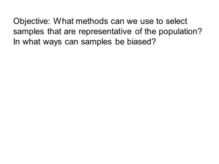 Objective: What methods can we use to select samples that are representative of the population? In what ways can samples be biased?