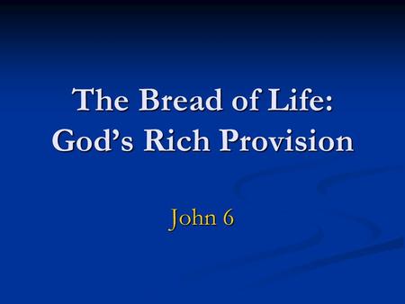 The Bread of Life: God’s Rich Provision John 6. 1. Feeding by God (6:1-15) The Test question to Philip: “Where are we going to buy food to feed these.