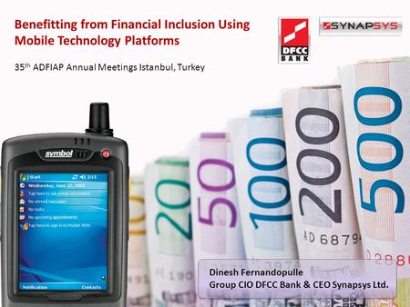 Benefitting from Financial Inclusion Using Mobile Technology Platforms 35 th ADFIAP Annual Meetings Istanbul, Turkey Dinesh Fernandopulle Group CIO DFCC.