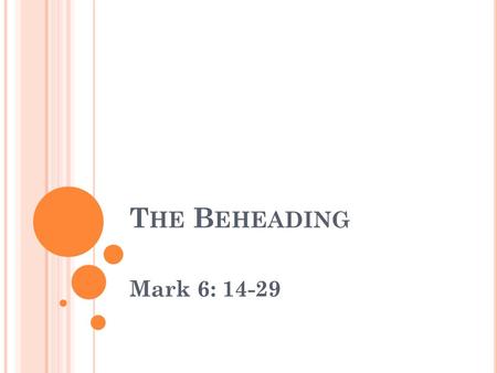 T HE B EHEADING Mark 6: 14-29. T HE B EHEADING Jeremiah 17:9 “The heart is deceitful above all things and beyond cure. Who can understand it?” Mark 6: