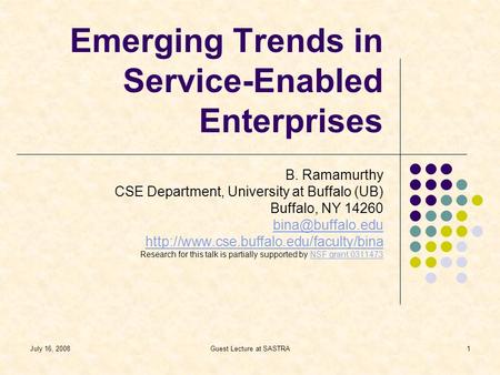 July 16, 2008Guest Lecture at SASTRA1 Emerging Trends in Service-Enabled Enterprises B. Ramamurthy CSE Department, University at Buffalo (UB) Buffalo,