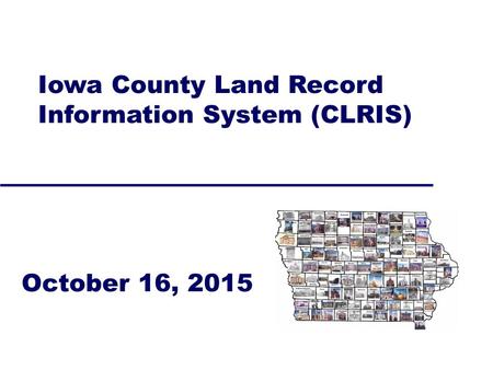 1 October 16, 2015 Iowa County Land Record Information System (CLRIS)