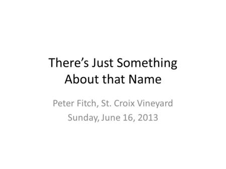 There’s Just Something About that Name Peter Fitch, St. Croix Vineyard Sunday, June 16, 2013.