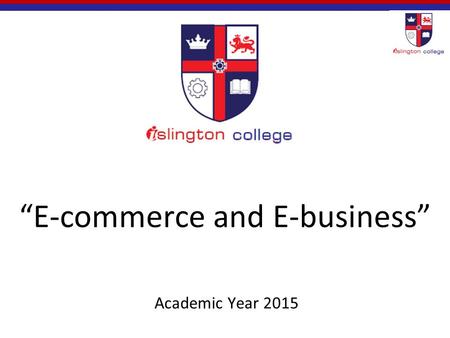 “E-commerce and E-business” Academic Year 2015. What is E-commerce? Commerce is the whole system of an economy that constitutes an environment for business.