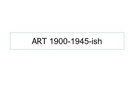 ART 1900-1945-ish. 1905 EINSTEIN – Relativity FREUD – General Theory The sub-conscious – the ultimate challenge to The Enlightenment.