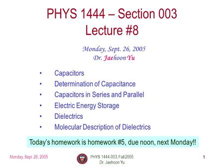 Monday, Sept. 26, 2005PHYS 1444-003, Fall 2005 Dr. Jaehoon Yu 1 PHYS 1444 – Section 003 Lecture #8 Monday, Sept. 26, 2005 Dr. Jaehoon Yu Capacitors Determination.