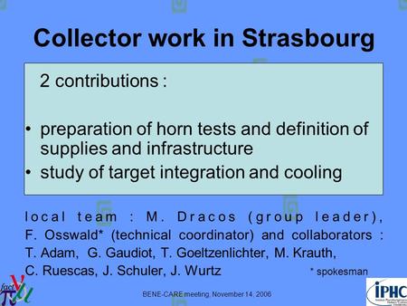 BENE-CARE meeting, November 14, 2006 Collector work in Strasbourg 2 contributions : preparation of horn tests and definition of supplies and infrastructure.